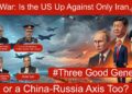 Iran War: Is the US Up Against Only Iran, or a China-Russia Axis Too? • #ThreeGoodGenerals