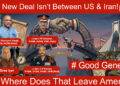 The New Deal Isn’t Between US & Iran! So Where Does That Leave America? • #GoodGenerals