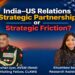 India–US Relations — Strategic Partnership or Strategic Friction?